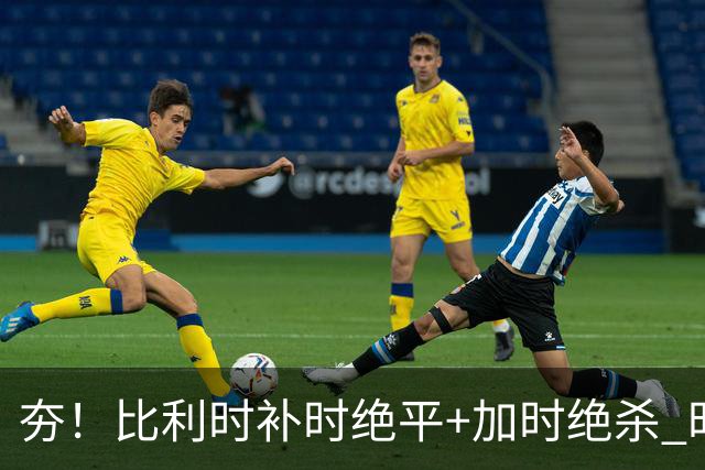 夯！比利时补时绝平+加时绝杀 时隔8年再造世界杯让二追三